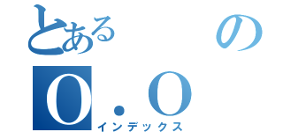 とあるのＯ．Ｏ（インデックス）