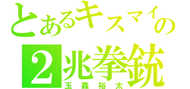 とあるキスマイの２兆拳銃（玉森裕太）