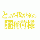 とある我が家のお稲荷様（天狐空幻）