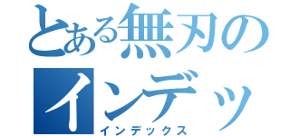 とある無刃のインデックス（インデックス）