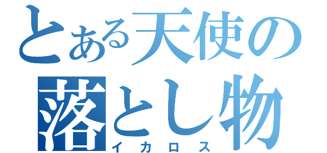 とある天使の落とし物（イカロス）