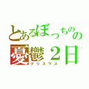 とあるぼっちのの憂鬱２日（クリスマス）