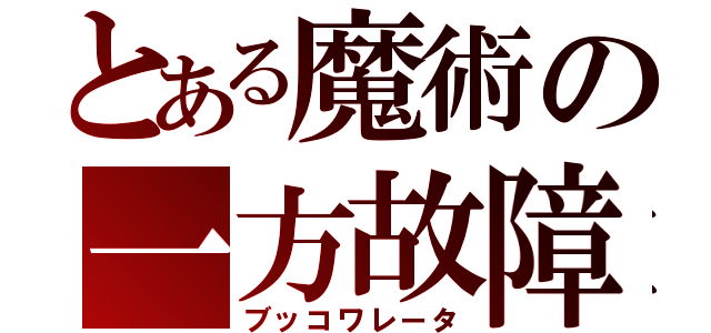 とある魔術の一方故障（ブッコワレータ）