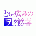 とある広島のヲタ歓喜（ぽんのみちを放送）