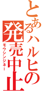 とあるハルヒの発売中止Ⅱ（モウシンジネー）