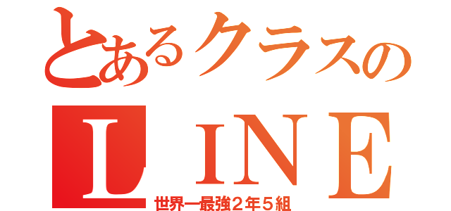 とあるクラスのＬＩＮＥグループ（世界一最強２年５組）