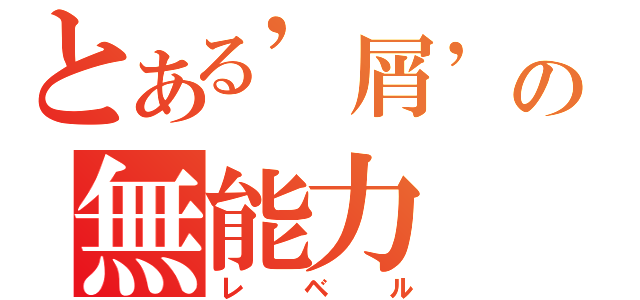 とある’屑’の無能力（レベル）