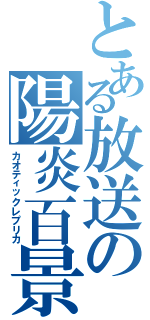 とある放送の陽炎百景（カオティックレプリカ）