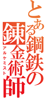 とある鋼鉄の錬金術師（アルケミスト）