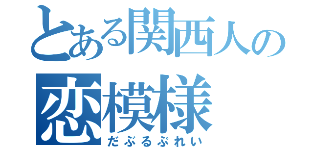 とある関西人の恋模様（だぶるぷれい）