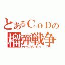 とあるＣｏＤの榴弾戦争（グレランポンポン♪）