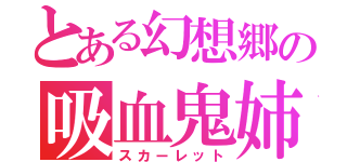 とある幻想郷の吸血鬼姉妹（スカーレット）