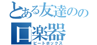 とある友達のの口楽器（ビートボックス）