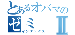 とあるオバマのゼミⅡ（インデックス）