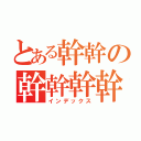 とある幹幹の幹幹幹幹（インデックス）