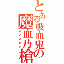 とある吸血鬼の魔血乃槍（ニアスピア）