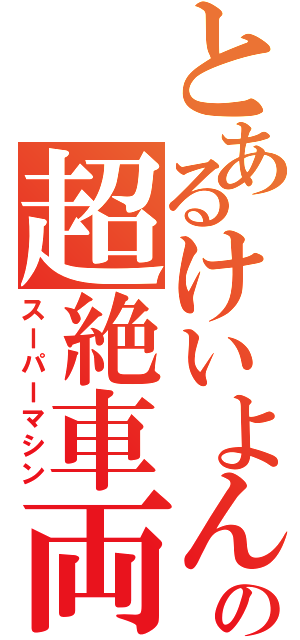 とあるけいよんの超絶車両（スーパーマシン）