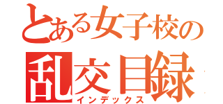 とある女子校の乱交目録（インデックス）