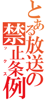 とある放送の禁止条例（ックス）