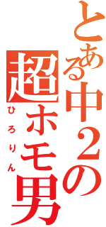 とある中２の超ホモ男Ⅱ（ひろりん）