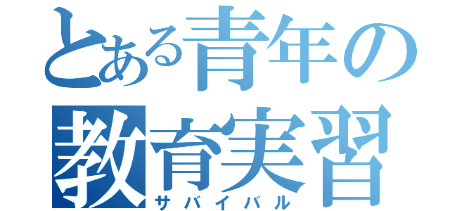 とある青年の教育実習（サバイバル）