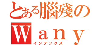 とある腦殘のＷａｎｙｉ（インデックス）