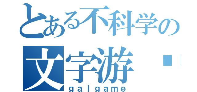 とある不科学の文字游戏（ｇａｌｇａｍｅ）