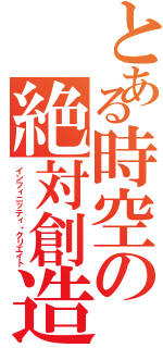 とある時空の絶対創造（インフィニッティ・クリエイト）