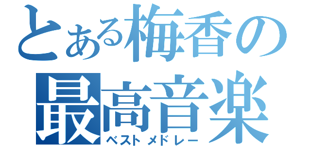 とある梅香の最高音楽（ベストメドレー）