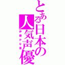 とある日本の人気声優（伊藤かな恵）