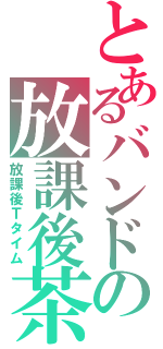 とあるバンドの放課後茶会（放課後Ｔタイム）