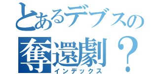 とあるデブスの奪還劇？（インデックス）