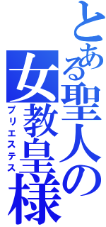 とある聖人の女教皇様（プリエステス）