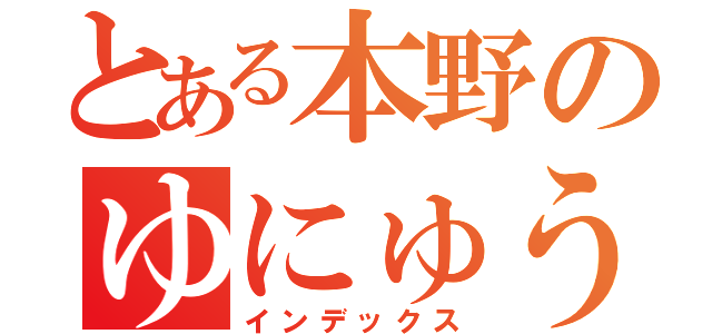 とある本野のゆにゅうしょう（インデックス）