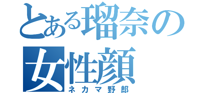 とある瑠奈の女性顔（ネカマ野郎）