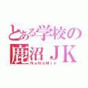 とある学校の鹿沼ＪＫ（ＮａＮａＭｉｎ）