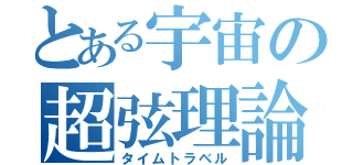 とある宇宙の超弦理論（タイムトラベル）