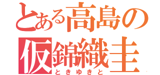 とある高島の仮錦織圭（ときゆきと）