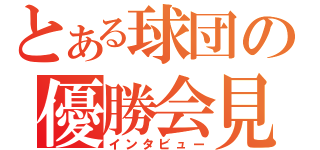 とある球団の優勝会見（インタビュー）