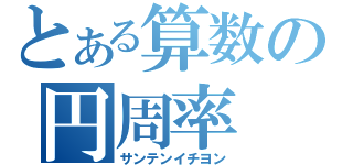 とある算数の円周率（サンテンイチヨン）