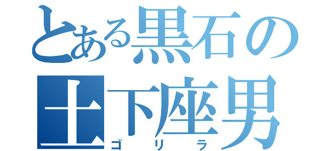 とある黒石の土下座男（ゴリラ）