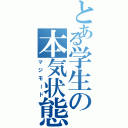 とある学生の本気状態（マジモード）