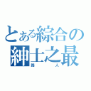 とある綜合の紳士之最（路人）