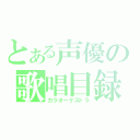 とある声優の歌唱目録（カラオーケストラ）