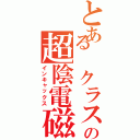 とある クラスの超陰電磁砲（インキャックス）