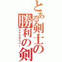 とある剣士の勝利の剣（エクスカリバー）