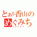 とある香山のめぐみちゃん（メグミルク）