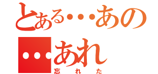 とある…あの…あれ（忘れた）