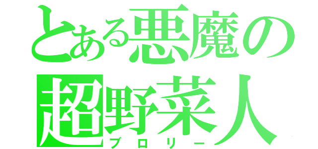 とある悪魔の超野菜人（ブロリー）