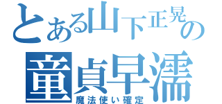 とある山下正晃の童貞早濡（魔法使い確定）